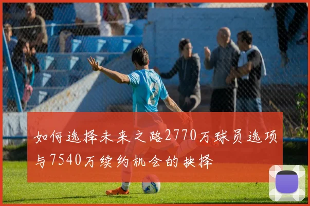 如何选择未来之路2770万球员选项与7540万续约机会的抉择