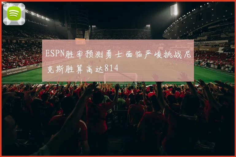ESPN胜率预测勇士面临严峻挑战尼克斯胜算高达814